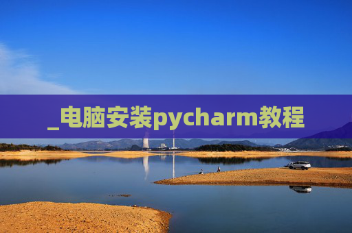 _电脑安装pycharm教程